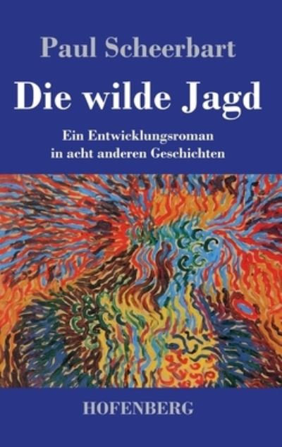 Cover for Paul Scheerbart · Die wilde Jagd: Ein Entwicklungsroman in acht anderen Geschichten (Inbunden Bok) (2020)