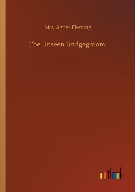 Cover for May Agnes Fleming · The Unseen Bridgegroom (Paperback Bog) (2020)