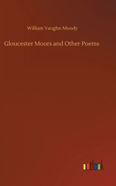 Gloucester Moors and Other Poems - William Vaughn Moody - Books - Outlook Verlag - 9783752437003 - August 14, 2020