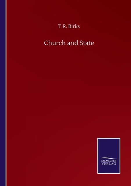 Church and State - T R Birks - Bøger - Salzwasser-Verlag Gmbh - 9783752507003 - 23. september 2020
