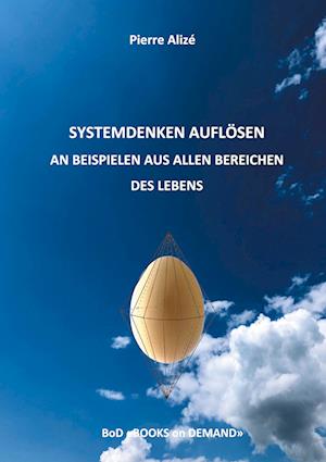 Cover for Pierre Alizé · Systemdenken auflösen an Beispielen aus allen Bereichen des Lebens (Hardcover Book) (2021)