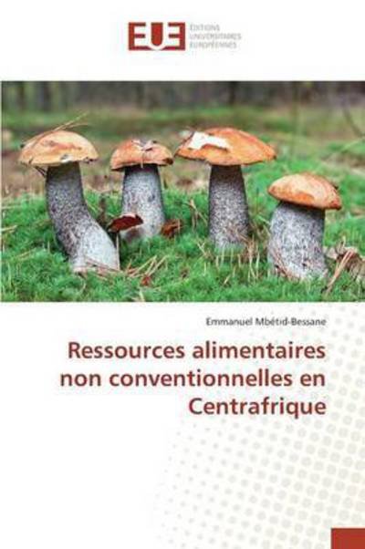 Cover for Mbetid-bessane Emmanuel · Ressources Alimentaires Non Conventionnelles en Centrafrique (Pocketbok) (2018)