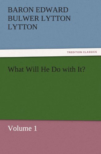 Cover for Baron Edward Bulwer Lytton Lytton · What Will He Do with It?: Volume 1 (Tredition Classics) (Paperback Book) (2011)