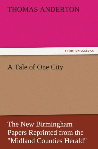 Cover for Thomas Anderton · A Tale of One City: the New Birmingham Papers Reprinted from the &quot;Midland Counties Herald&quot; (Tredition Classics) (Paperback Book) (2011)