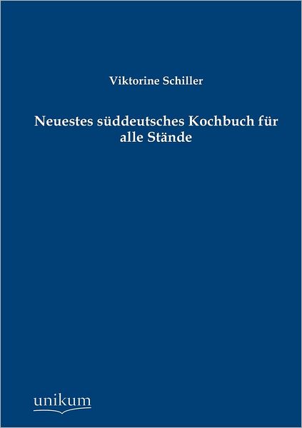 Cover for Viktorine Schiller · Neuestes S Ddeutsches Kochbuch Fur Alle St Nde (Paperback Book) [German edition] (2012)