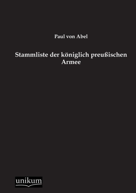 Stammliste Der Koniglich Preussischen Armee - Paul Von Abel - Books - UNIKUM - 9783845795003 - December 19, 2012