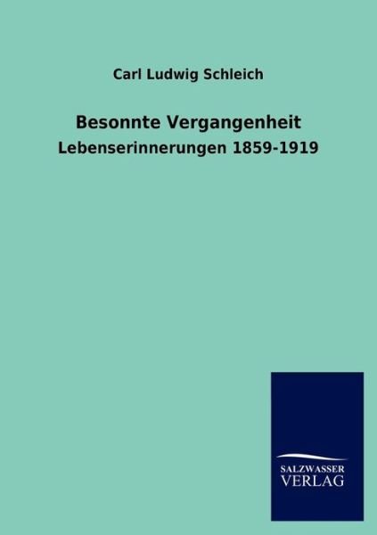 Besonnte Vergangenheit - Carl Ludwig Schleich - Livres - Salzwasser-Verlag GmbH - 9783846008003 - 19 octobre 2012