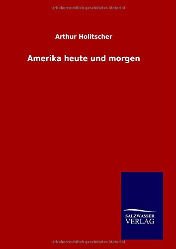 Amerika Heute Und Morgen - Arthur Holitscher - Books - Salzwasser-Verlag GmbH - 9783846095003 - November 1, 2014