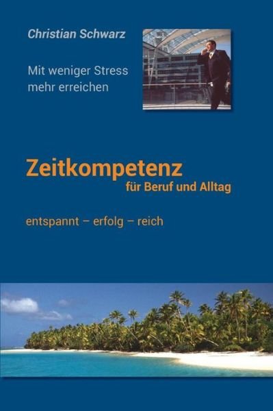 Cover for Christian Schwarz · Zeitkompetenz Fuer Beruf Und Alltag: Mit Weniger Stress Mehr Erreichen (Paperback Book) (2015)