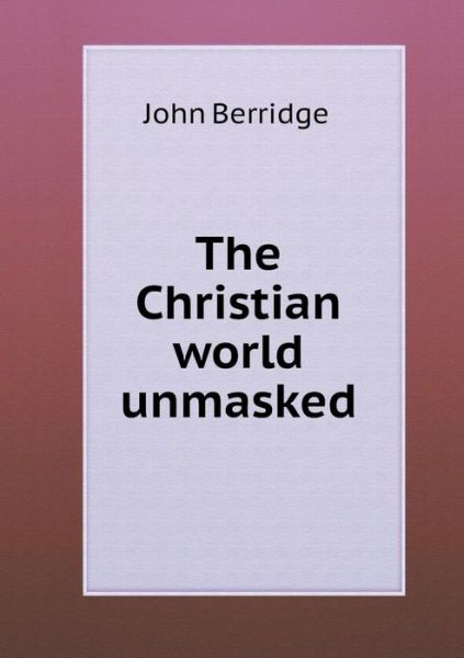 Cover for John Berridge · The Christian World Unmasked (Paperback Book) (2014)