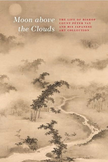 Cover for Gyorgyi Fajcsak · Moon Above the Clouds: The Life of Bishop Count Peter Vay and His Japanese Art Collection (Paperback Book) (2023)