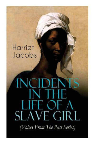 Incidents in the Life of a Slave Girl (Voices From The Past Series) - Harriet Jacobs - Books - E-Artnow - 9788027330003 - December 14, 2018