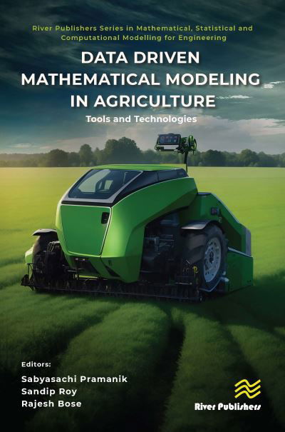 Cover for Data Driven Mathematical Modeling in Agriculture: Tools and Technologies - River Publishers Series in Mathematical, Statistical and Computational Modelling for Engineering (Hardcover Book) (2024)