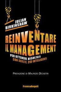 Cover for Julian Birkinshaw · Reinventare Il Management. Per Ottenere Risultati Con Scelte Piu Intelligenti (Book)