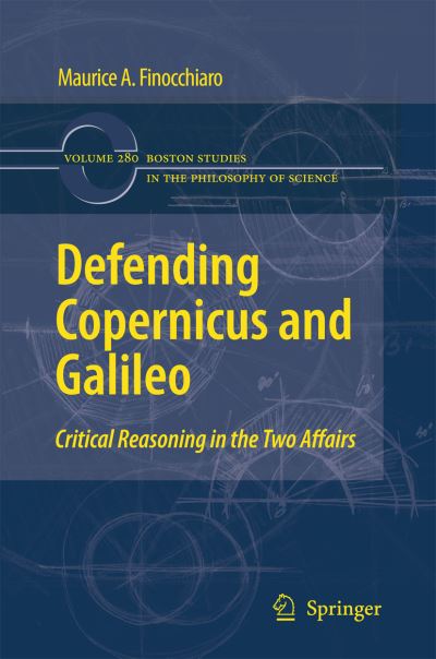 Defending Copernicus and Galileo: Critical Reasoning in the Two Affairs - Boston Studies in the Philosophy and History of Science - Maurice A. Finocchiaro - Books - Springer - 9789048132003 - February 17, 2010