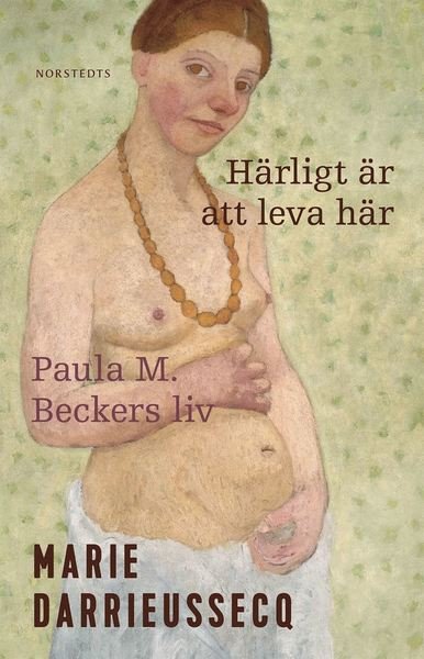 Cover for Marie Darrieussecq · Härligt är att leva här : Paula M. Beckers liv (ePUB) (2018)