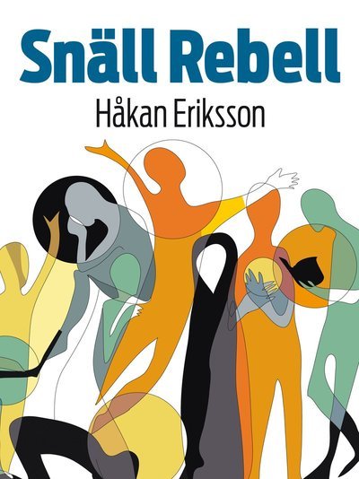 Cover for Håkan Eriksson · Snäll rebell : entreprenörer som utvecklar välfärden (Book) (2013)