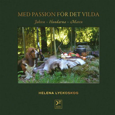 Cover for Helena Lyckoskog · Med passion för det vilda : jakten, hundarna, maten (Bok) (2018)