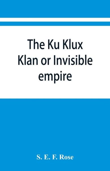 Cover for S E F Rose · The Ku Klux Klan or Invisible empire (Paperback Book) (2019)