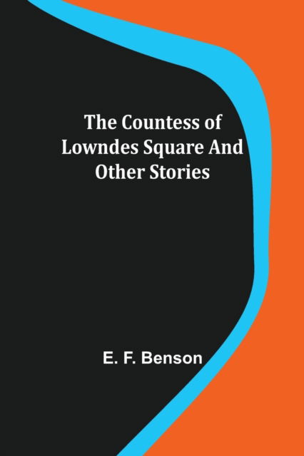 The Countess of Lowndes Square and Other Stories - E F Benson - Books - Alpha Edition - 9789356080003 - March 26, 2021