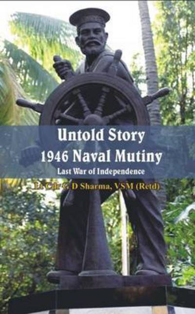 Untold Story 1946 Naval Mutiny: Last War of Independence - G. D. Sharma - Książki - VIJ Books (India) Pty Ltd - 9789385563003 - 1 sierpnia 2016