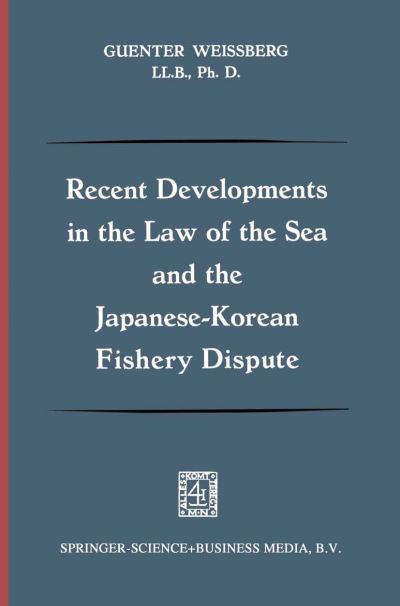 Cover for Guenter Weissberg · Recent Developments in the Law of the Sea and the Japanese-Korean Fishery Dispute (Paperback Book) [Softcover reprint of the original 1st ed. 1966 edition] (1966)