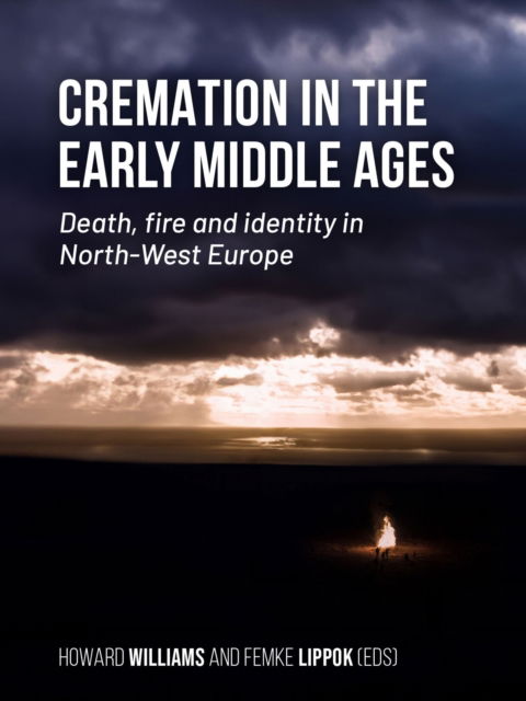 Cover for Cremation in the Early Middle Ages: Death, fire and identity in North-West Europe (Hardcover Book) (2024)