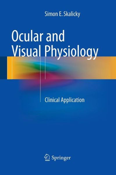 Ocular and Visual Physiology: Clinical Application - Simon E. Skalicky - Books - Springer Verlag, Singapore - 9789811013003 - August 23, 2016
