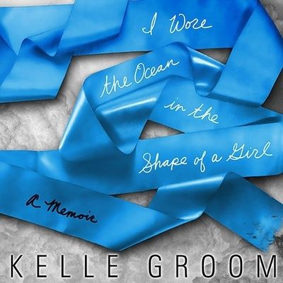 I Wore the Ocean in the Shape of a Girl - Kelle Groom - Music - TANTOR AUDIO - 9798200091003 - June 30, 2011