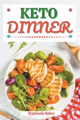 Cover for Stephanie Baker · Keto Dinner: Discover 30 Easy to Follow Ketogenic Cookbook Dinner recipes for Your Low-Carb Diet with Gluten-Free and wheat to Maximize your weight loss (Pocketbok) (2021)