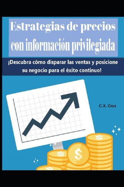 Cover for C X Cruz · Estrategias de precios con informacion privilegiada: !Descubra como disparar las ventas y posicione su negocio para el exito continuo! (Paperback Book) (2021)