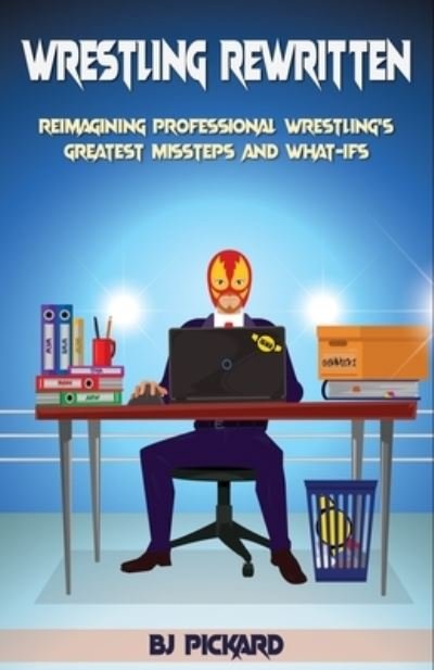 Cover for Bj Pickard · Wrestling Rewritten: Reimagining Professional Wrestling's Greatest Missteps and What-Ifs (Paperback Book) (2021)