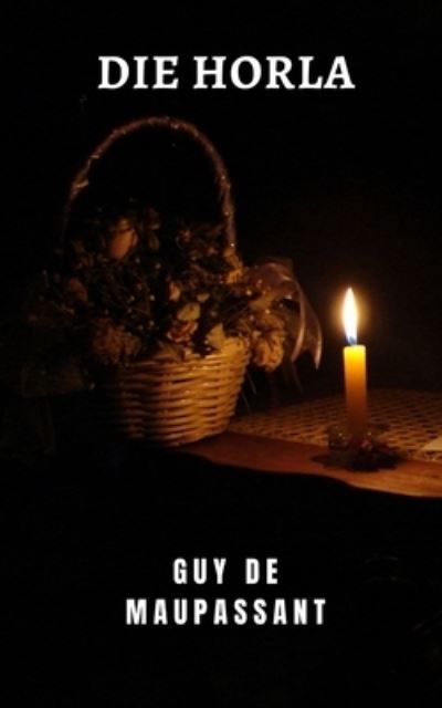 Cover for Guy De Maupassant · Die Horla: Ein Klassiker des Mysteriums und des Terrors des grossen Guy de Maupassant (Taschenbuch) (2021)