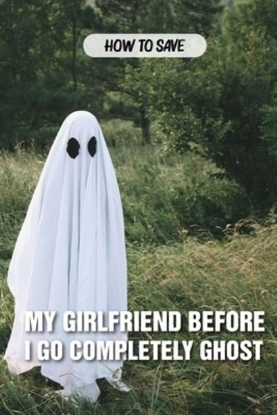 Cover for Wm Aiudi · How To Save My Girlfriend Before I Go Completely Ghost (Pocketbok) (2021)