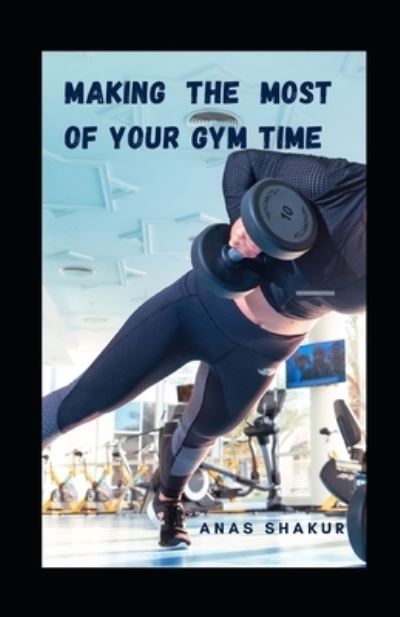 Cover for Anas Shakur · Making the Most of Your Gym Time (Paperback Book) (2021)