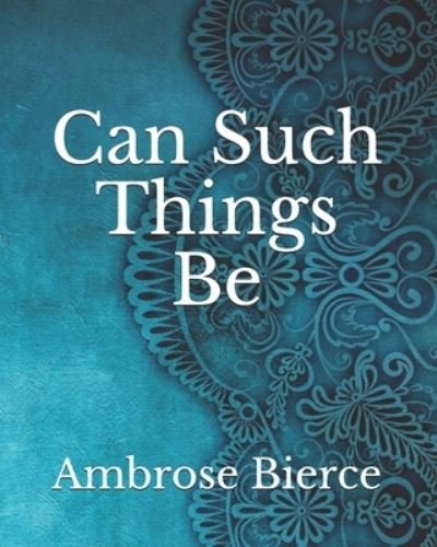 Cover for Ambrose Bierce · Can Such Things Be (Taschenbuch) (2021)