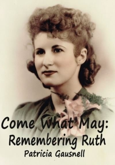 Cover for Rayna Gausnell · Come What May: Remembering Ruth (Paperback Book) (2021)