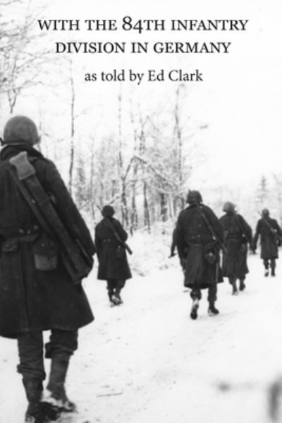 With the 84th Infantry Division in Germany As Told by Ed Clark - William Martin - Other - William C. Martin - 9798985255003 - November 17, 2021