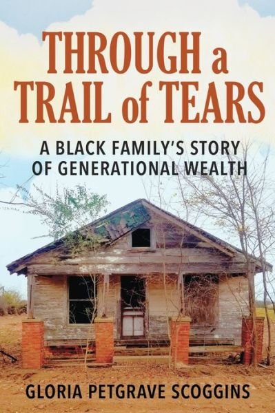 Through a Trail of Tears: A Black Family's Story of Generational Wealth - Gloria Petgrave Scoggins - Bøker - Epm Living Press - 9798985693003 - 24. februar 2022