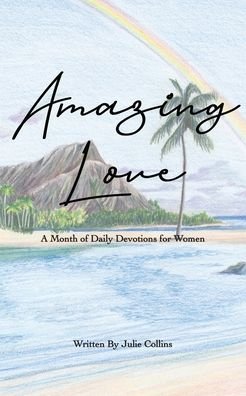 Amazing Love: A Month of Daily Devotions for Women - Julie Collins - Books - Dowell House Publishing - 9798985820003 - April 22, 2022