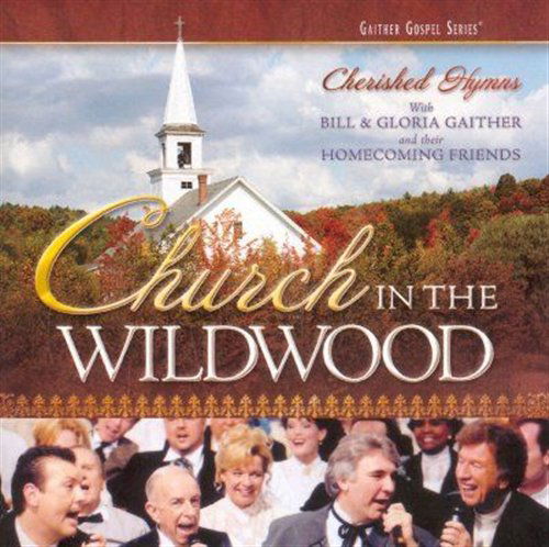 Church In The Wildwood - Bill & Gloria Gaither - Muzyka - GAITHER GOSPEL SERIES - 0617884237004 - 6 października 2008