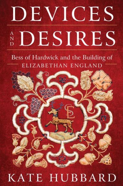 Devices and Desires: Bess of Hardwick and the Building of Elizabethan England - Kate Hubbard - Books - HarperCollins - 9780062303004 - February 25, 2020