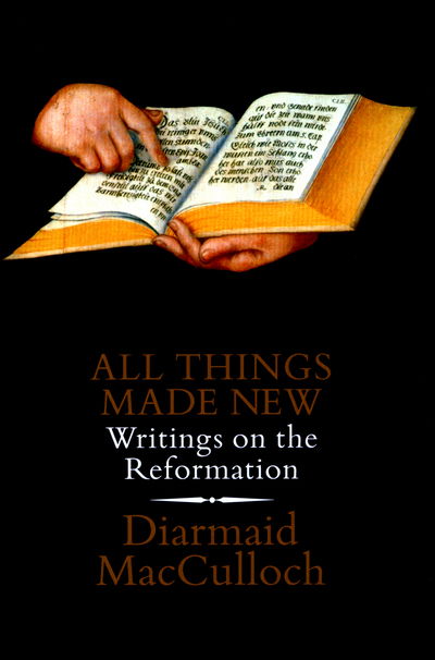 Cover for Diarmaid MacCulloch · All Things Made New: Writings on the Reformation (Hardcover Book) (2016)