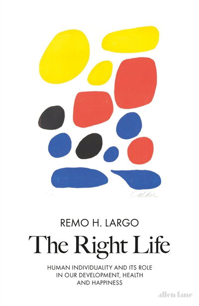 Cover for Remo H. Largo · The Right Life: Human Individuality and Its Role in Our Development, Health and Happiness (Hardcover Book) (2019)