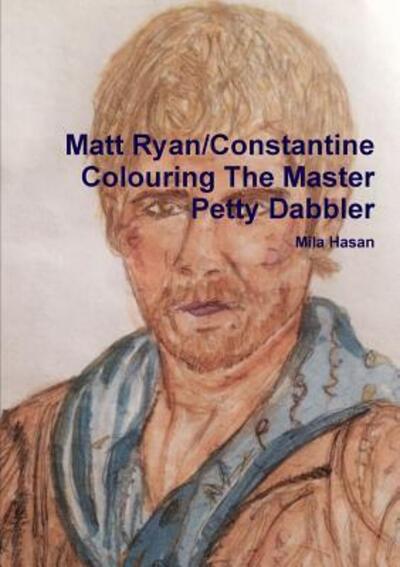 Matt Ryan / Constantine Colouring The Master Petty Dabbler - Mila Hasan - Books - Lulu.com - 9780244646004 - 2018