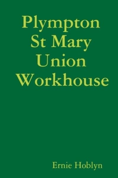 Cover for Ernie Hoblyn · Plympton St Mary Union Workhouse (Book) (2018)
