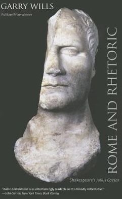 Cover for Garry Wills · Rome and Rhetoric: Shakespeare's Julius Caesar - The Anthony Hecht Lectures in the Humanities Series (Paperback Book) (2013)