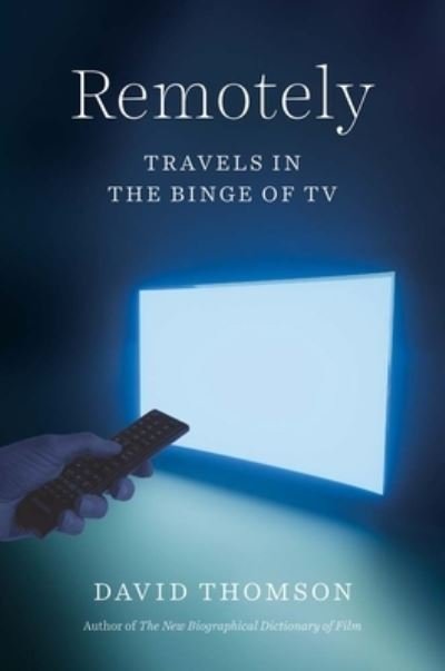 Cover for David Thomson · Remotely: Travels in the Binge of TV (Gebundenes Buch) (2024)