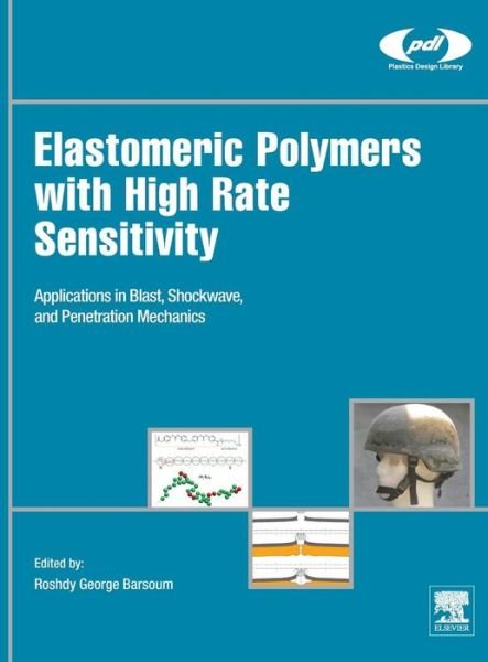 Cover for Barsoum, Roshdy George S (Manager of Explosion Resistant Coating JEERCE ACTD, Ships and Engineering Systems Division at the Office of Naval Research, USA) · Elastomeric Polymers with High Rate Sensitivity: Applications in Blast, Shockwave, and Penetration Mechanics - Plastics Design Library (Hardcover Book) (2015)