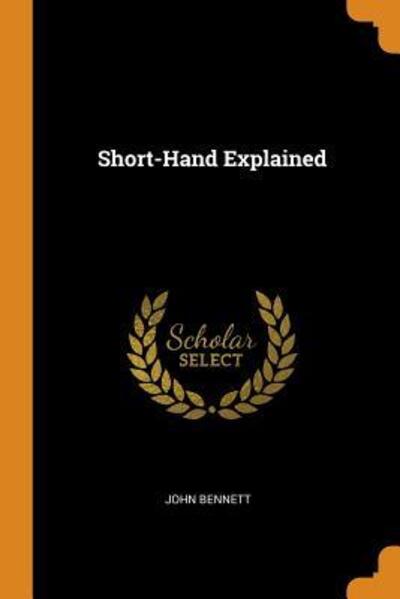 Short-Hand Explained - John Bennett - Books - Franklin Classics - 9780341877004 - October 9, 2018